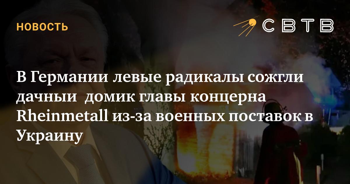 В Германии левые радикалы сожгли дачный домик главы концерна ...