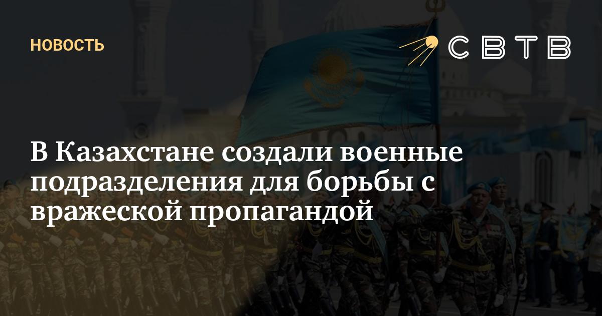 В Казахстане создали военные подразделения для борьбы с вражеской ...